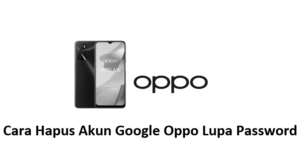 Cara Hapus Akun Google Oppo Lupa Password