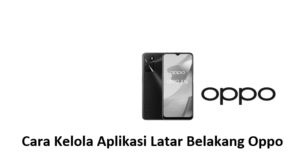 Cara Kelola Aplikasi Latar Belakang Oppo