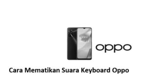 Cara Mematikan Suara Keyboard Oppo