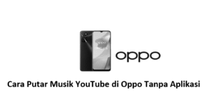 Cara Putar Musik YouTube di Oppo Tanpa Aplikasi